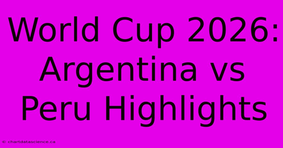 World Cup 2026: Argentina Vs Peru Highlights