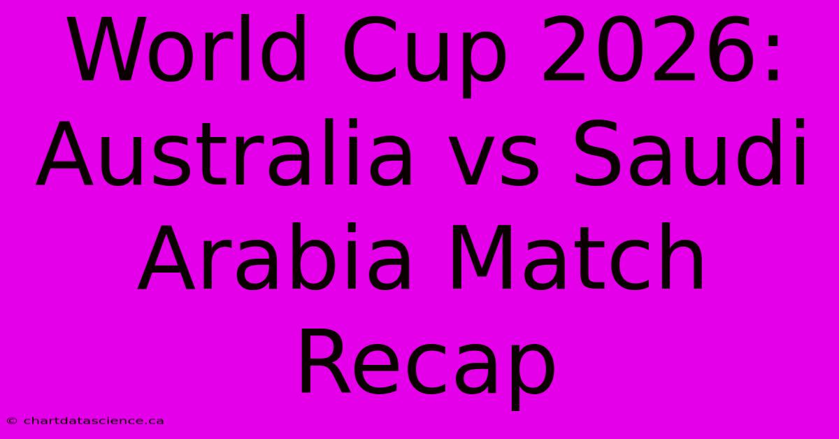 World Cup 2026: Australia Vs Saudi Arabia Match Recap