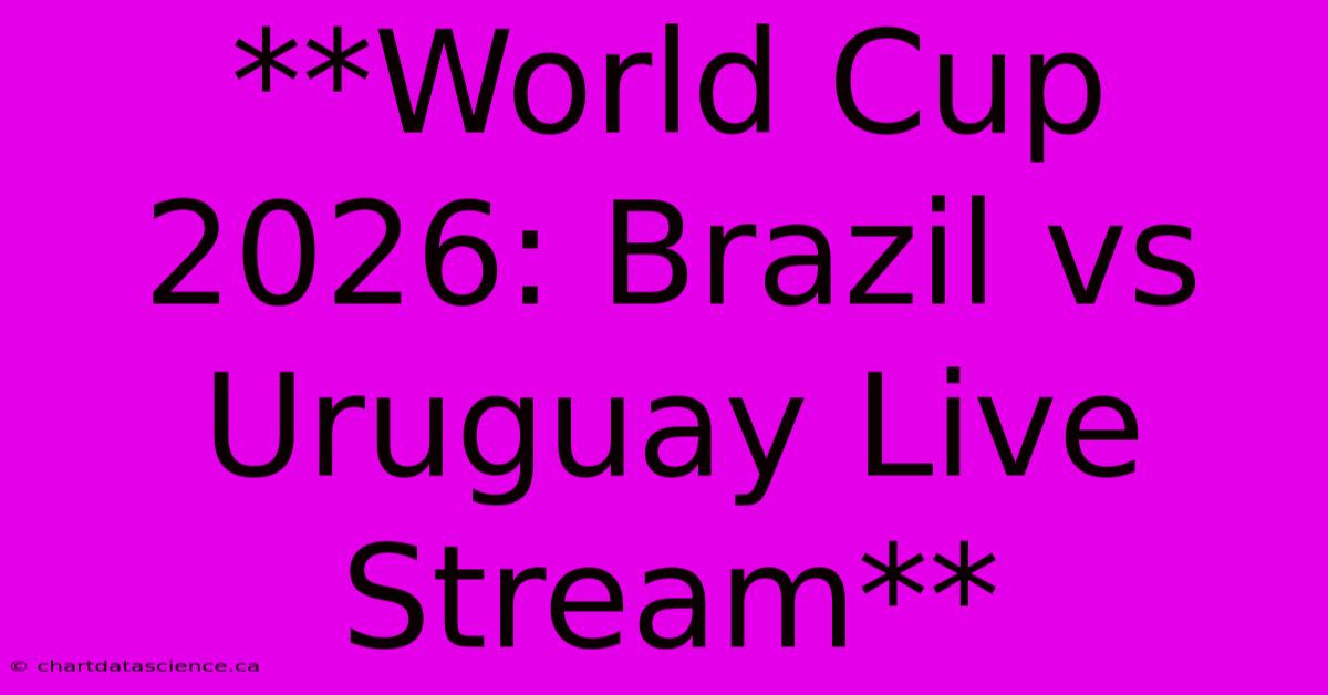 **World Cup 2026: Brazil Vs Uruguay Live Stream**