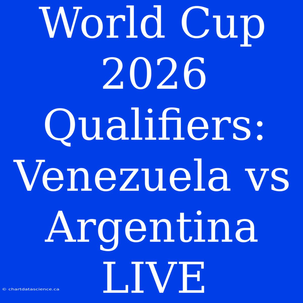 World Cup 2026 Qualifiers: Venezuela Vs Argentina LIVE