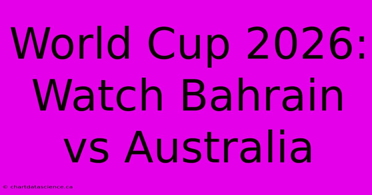 World Cup 2026: Watch Bahrain Vs Australia