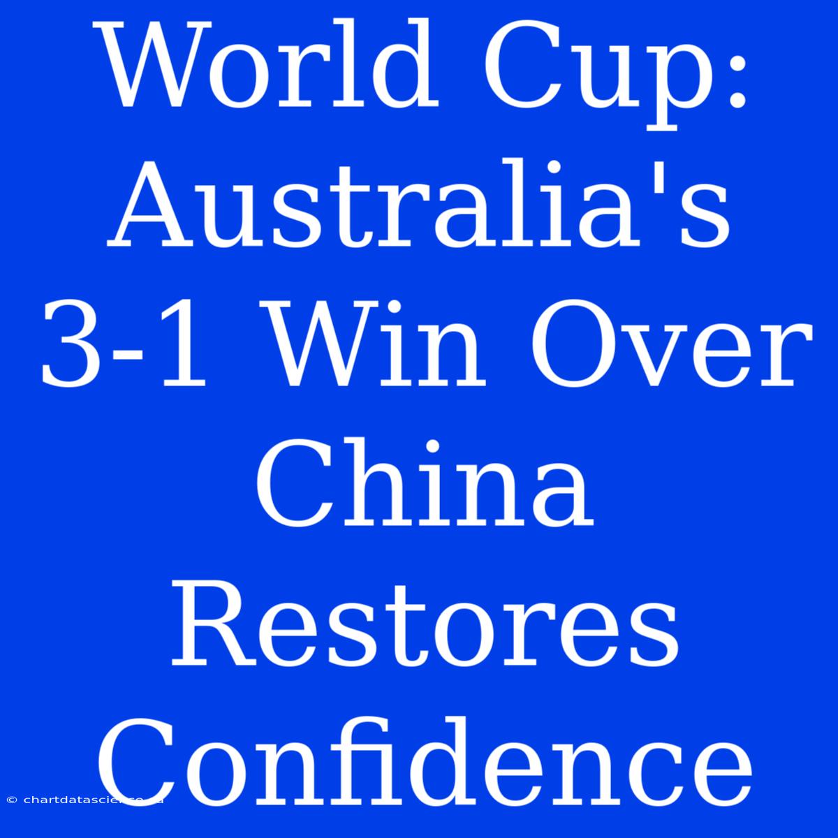 World Cup: Australia's 3-1 Win Over China Restores Confidence