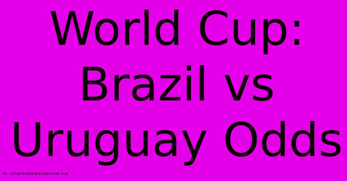 World Cup: Brazil Vs Uruguay Odds