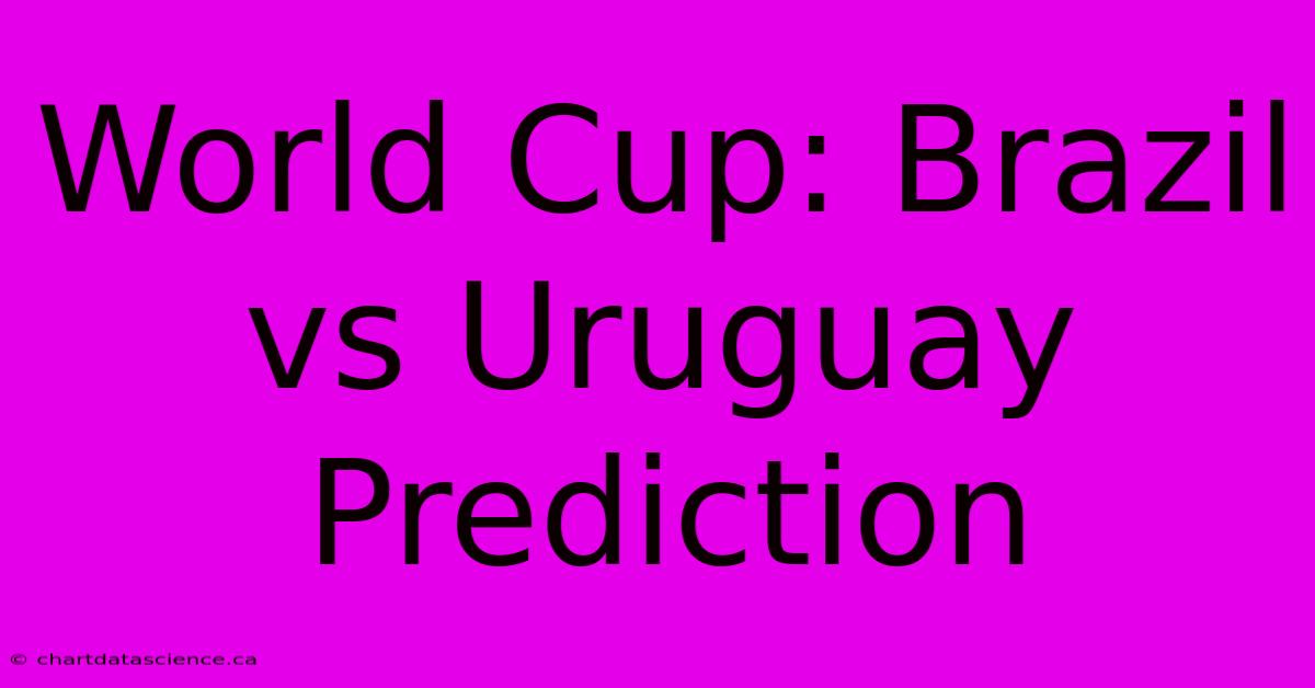 World Cup: Brazil Vs Uruguay  Prediction