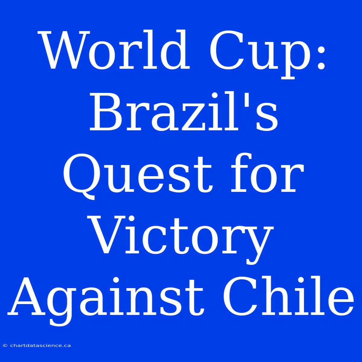 World Cup: Brazil's Quest For Victory Against Chile