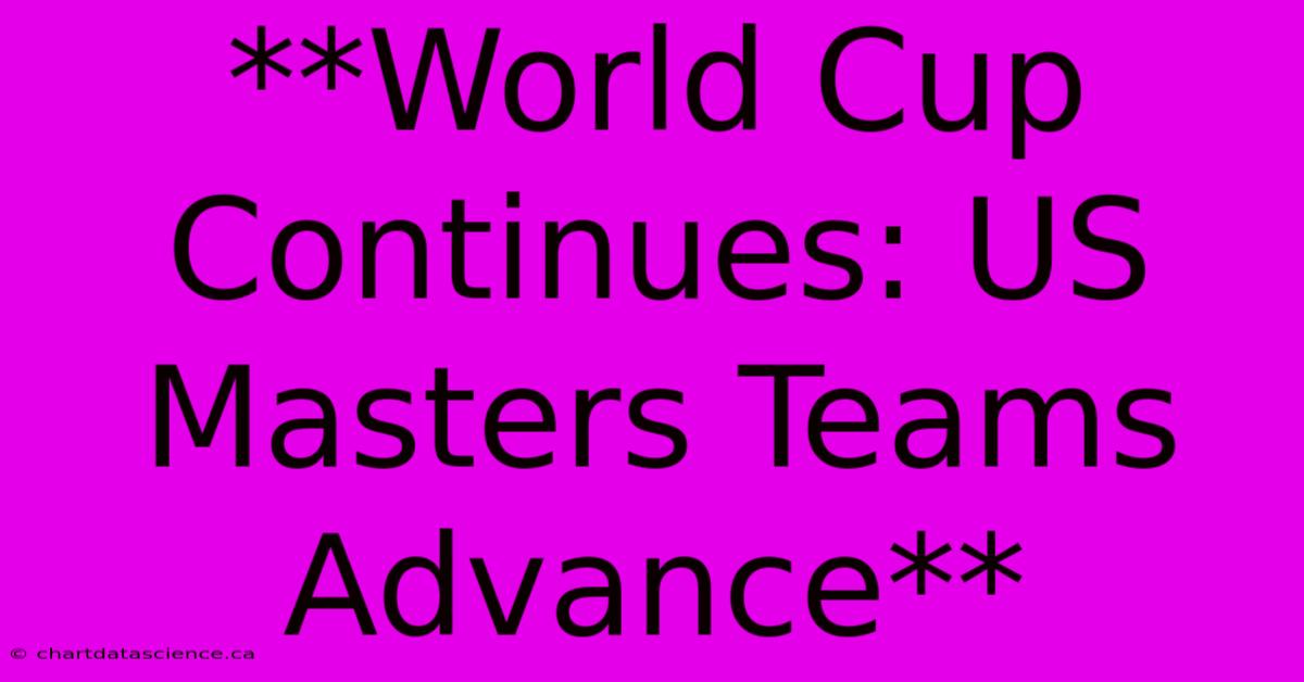 **World Cup Continues: US Masters Teams Advance**