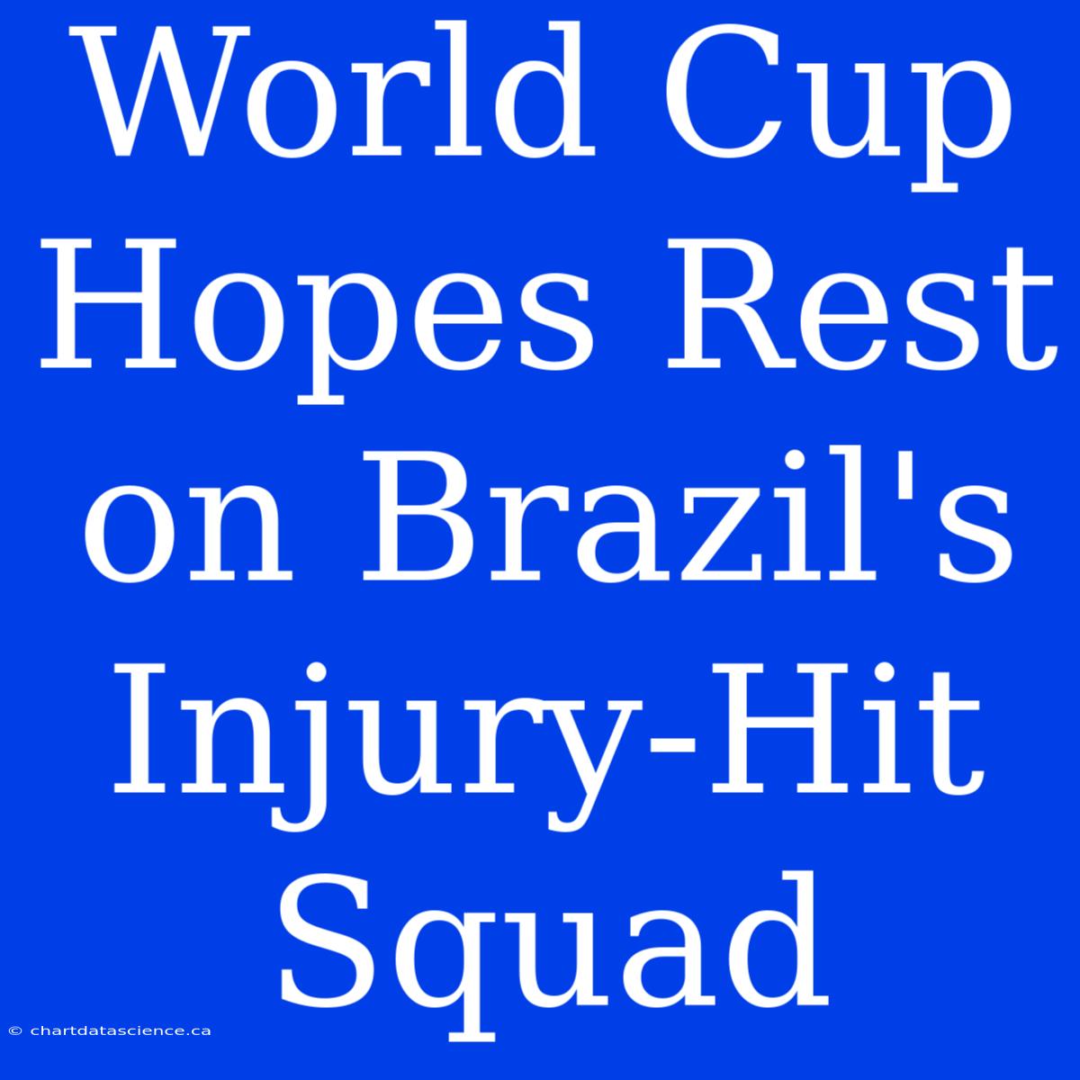 World Cup Hopes Rest On Brazil's Injury-Hit Squad