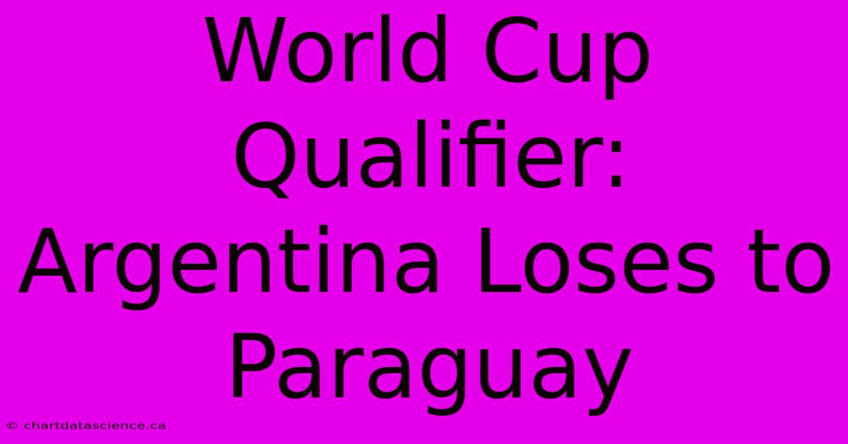 World Cup Qualifier: Argentina Loses To Paraguay