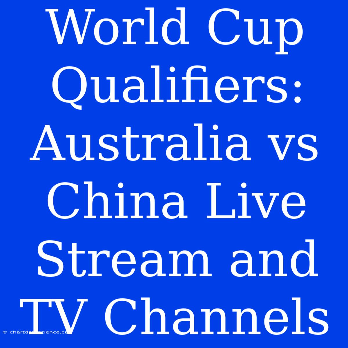 World Cup Qualifiers: Australia Vs China Live Stream And TV Channels