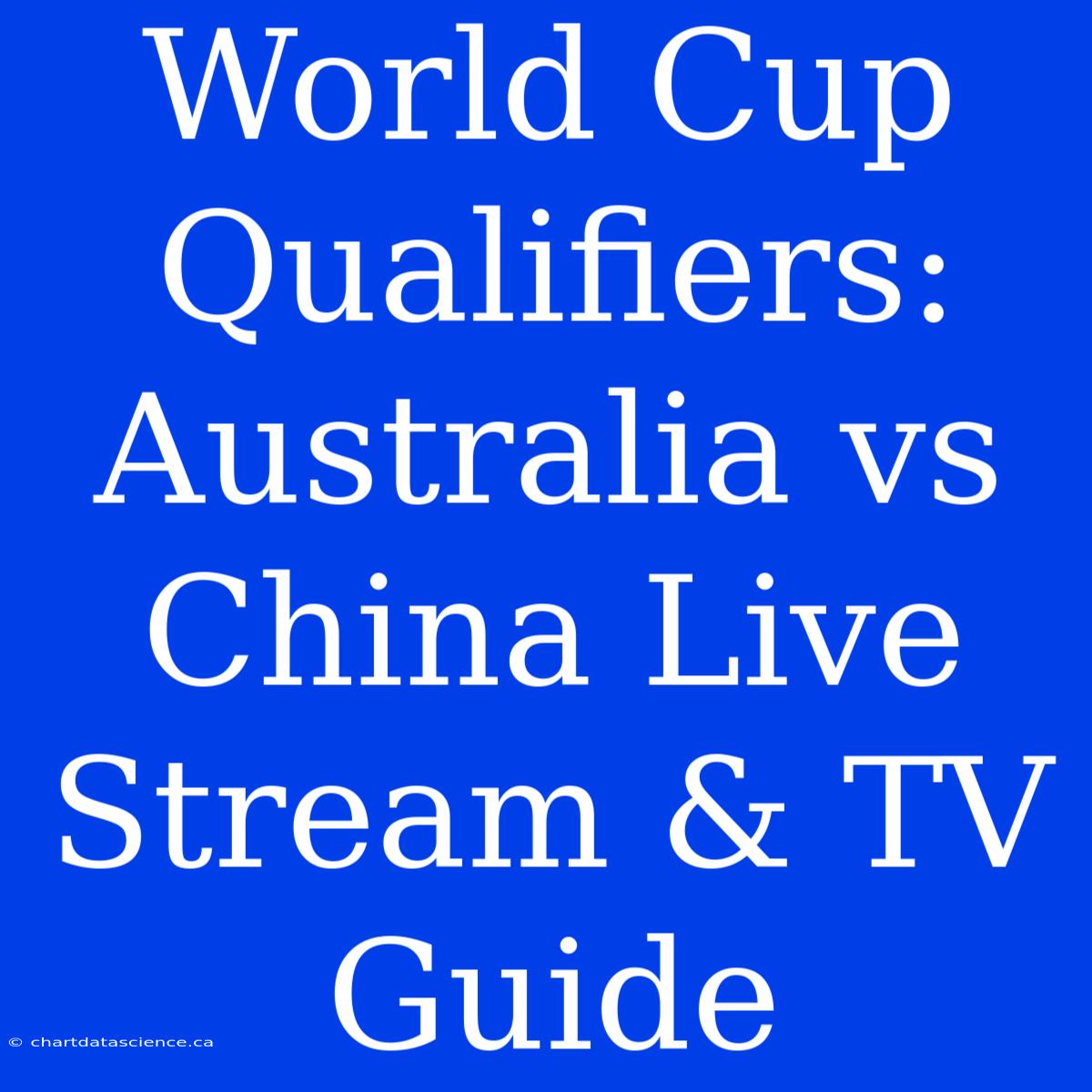 World Cup Qualifiers: Australia Vs China Live Stream & TV Guide