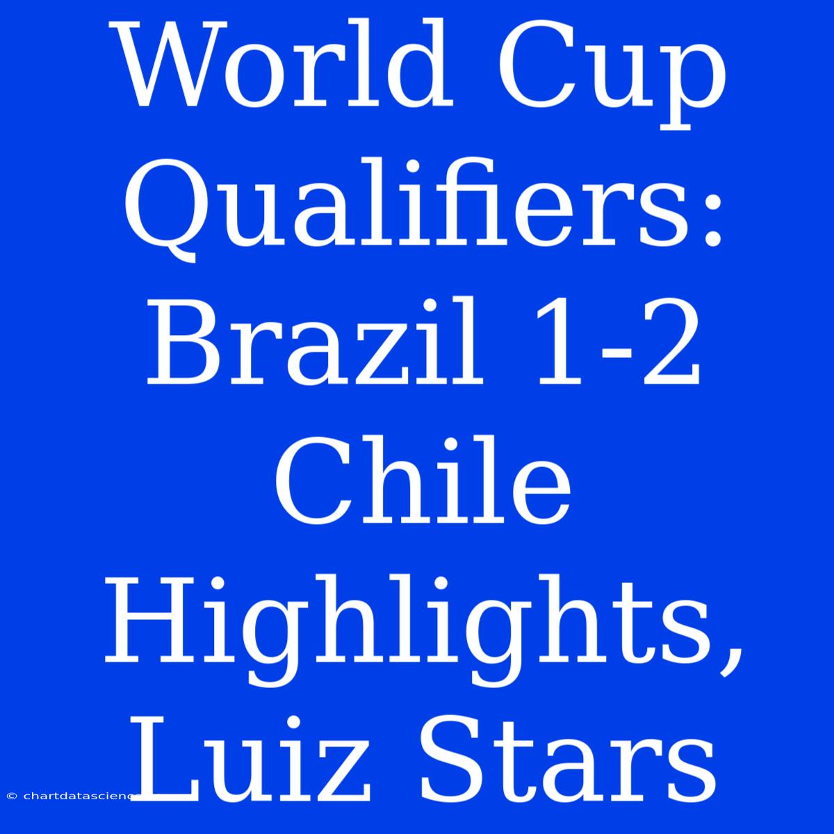 World Cup Qualifiers: Brazil 1-2 Chile Highlights, Luiz Stars