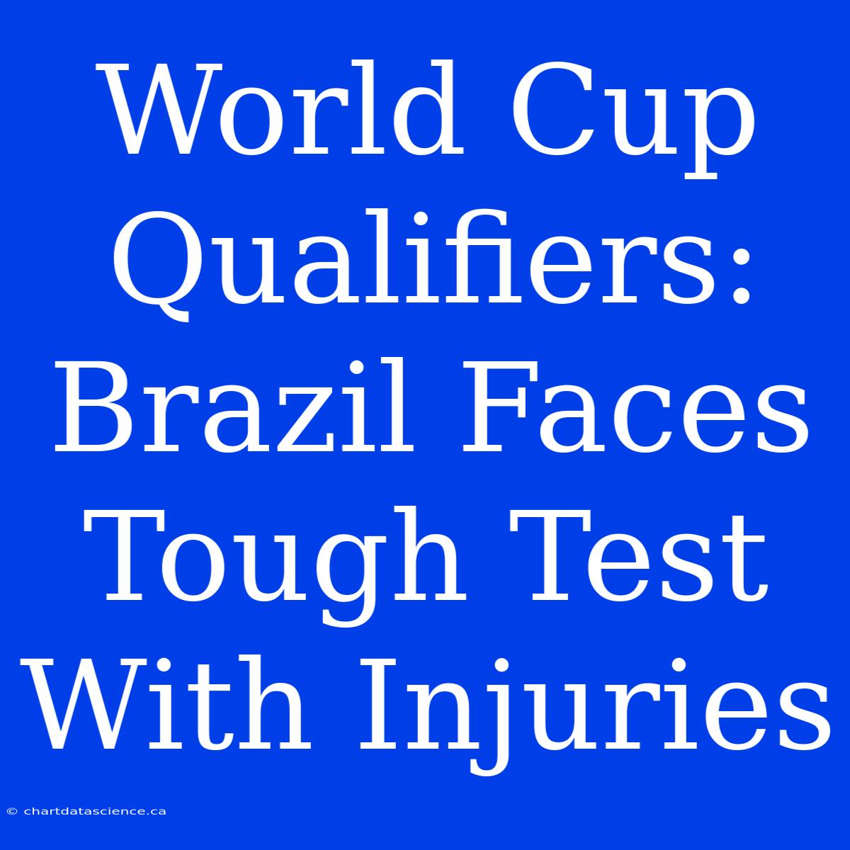 World Cup Qualifiers: Brazil Faces Tough Test With Injuries