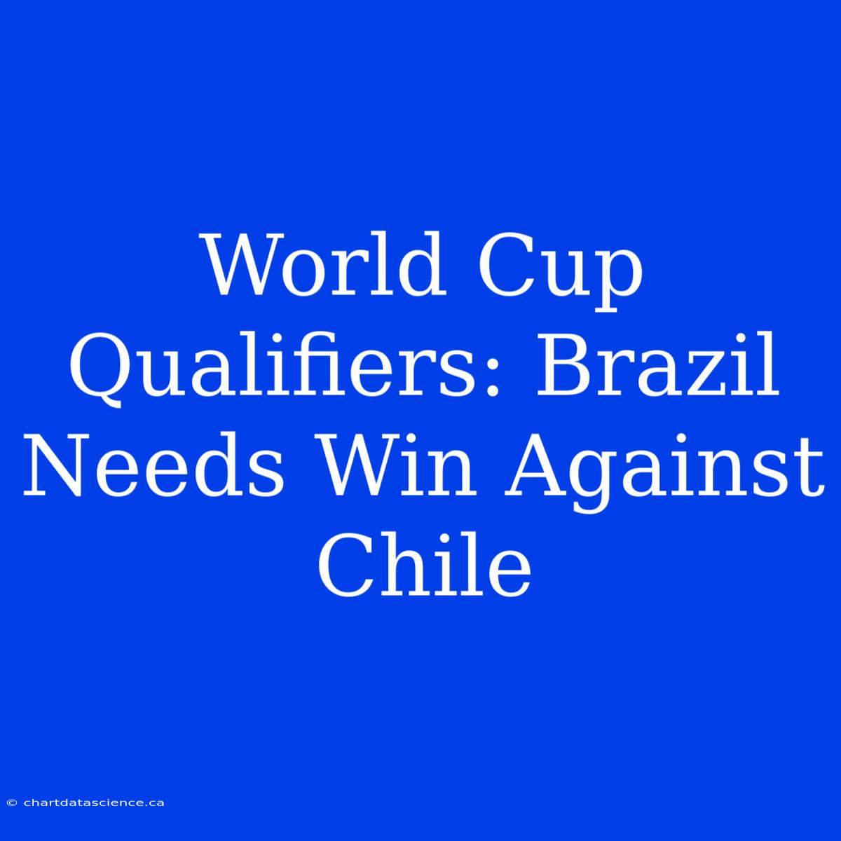 World Cup Qualifiers: Brazil Needs Win Against Chile