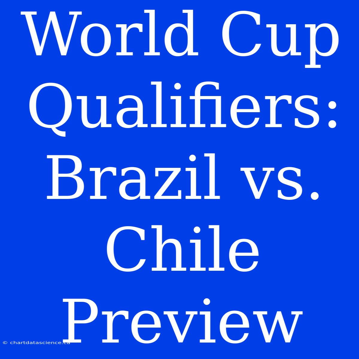 World Cup Qualifiers: Brazil Vs. Chile Preview