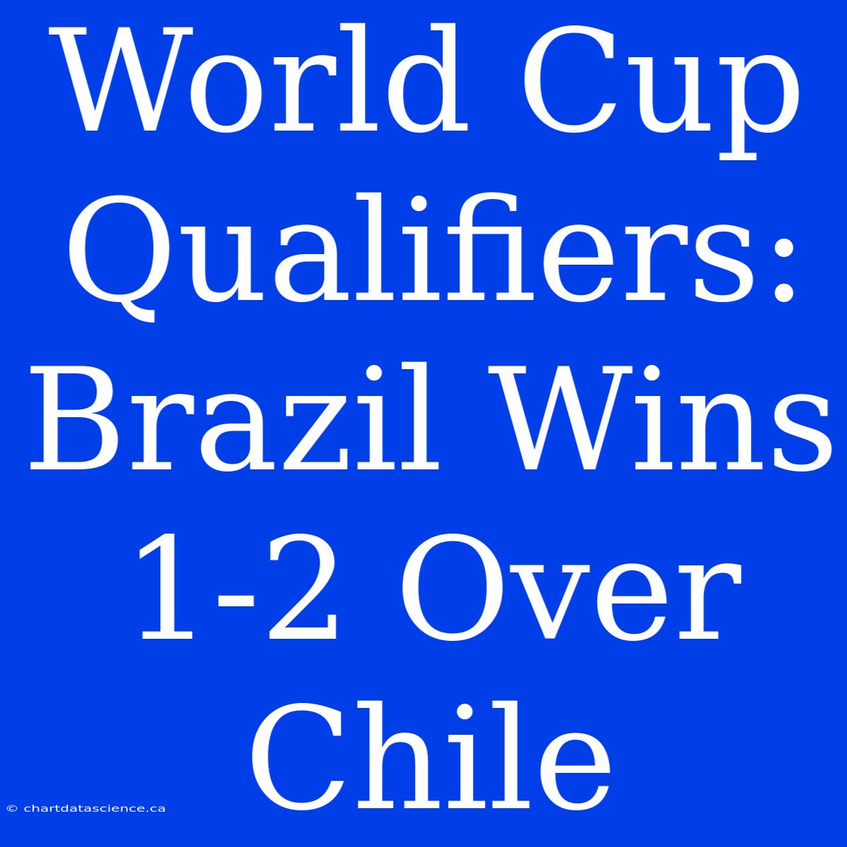 World Cup Qualifiers: Brazil Wins 1-2 Over Chile