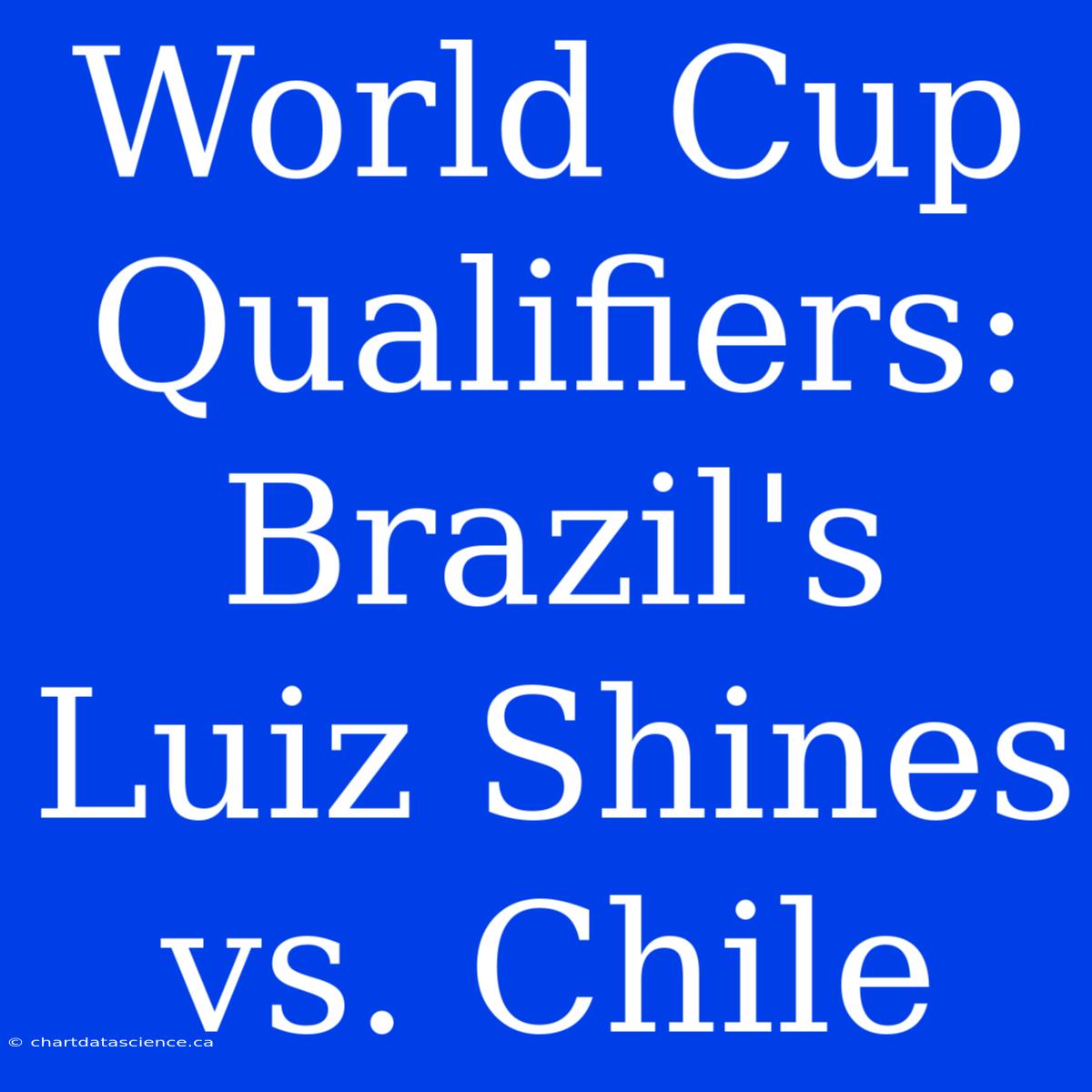 World Cup Qualifiers: Brazil's Luiz Shines Vs. Chile