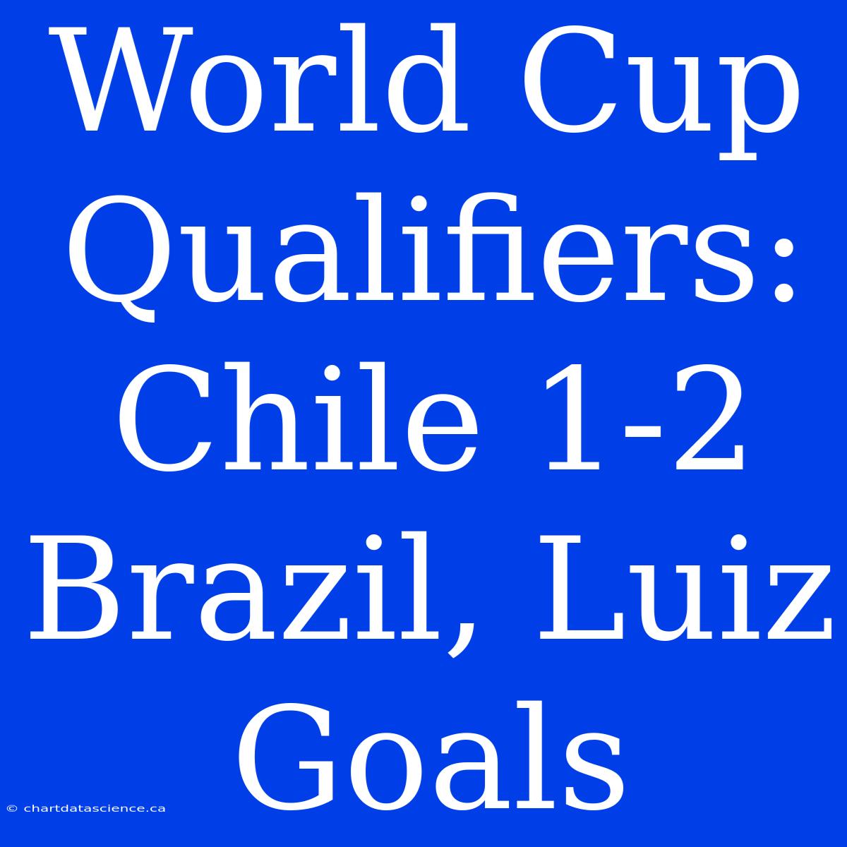 World Cup Qualifiers: Chile 1-2 Brazil, Luiz Goals