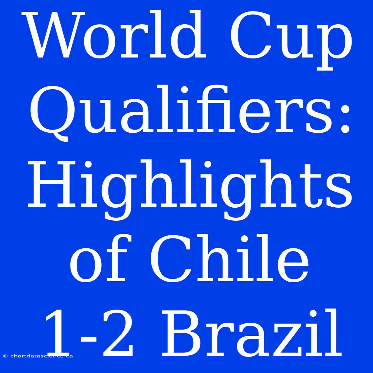 World Cup Qualifiers: Highlights Of Chile 1-2 Brazil