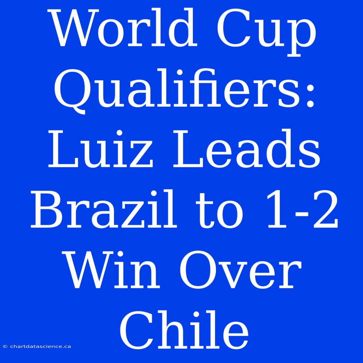 World Cup Qualifiers: Luiz Leads Brazil To 1-2 Win Over Chile