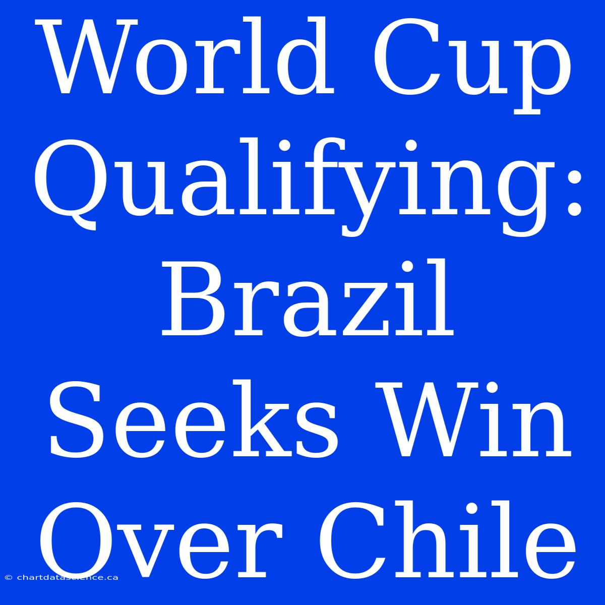 World Cup Qualifying: Brazil Seeks Win Over Chile