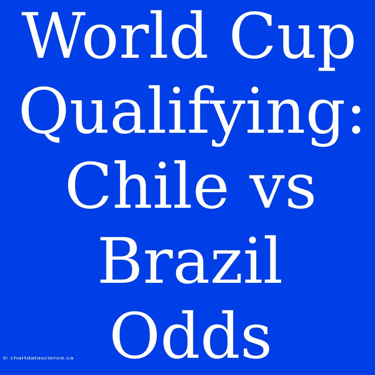 World Cup Qualifying: Chile Vs Brazil Odds