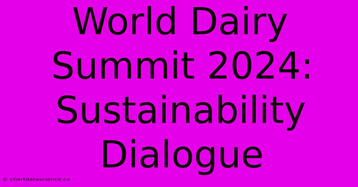 World Dairy Summit 2024: Sustainability Dialogue