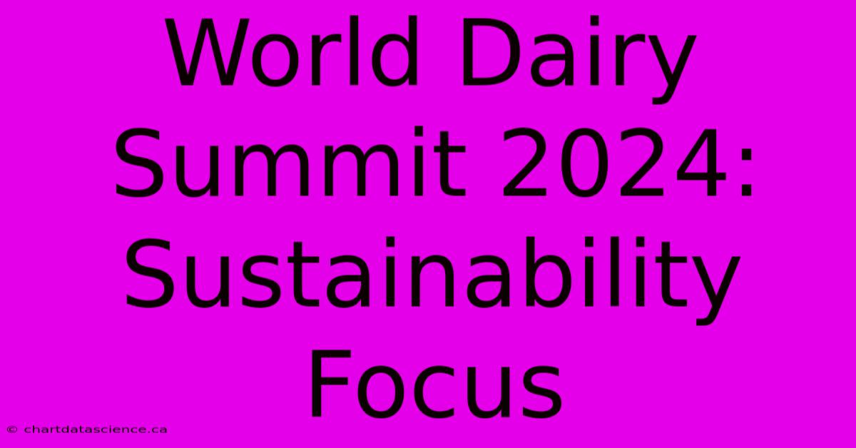 World Dairy Summit 2024: Sustainability Focus