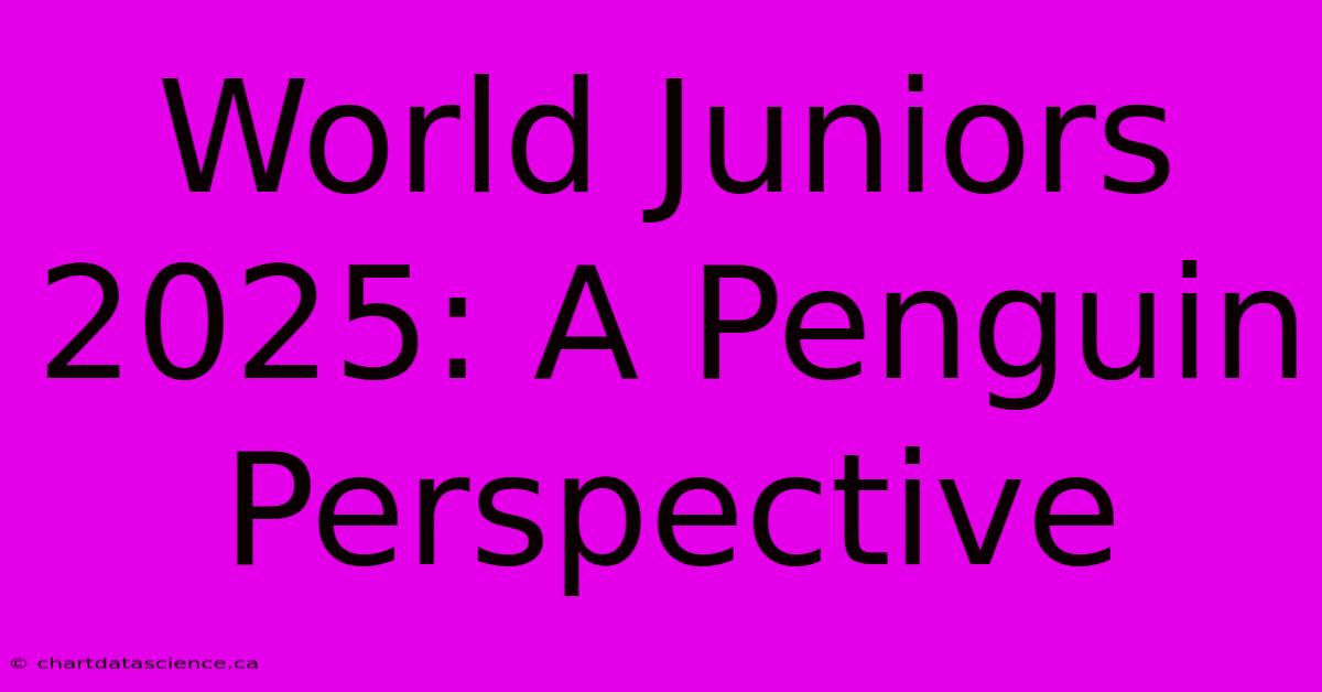 World Juniors 2025: A Penguin Perspective