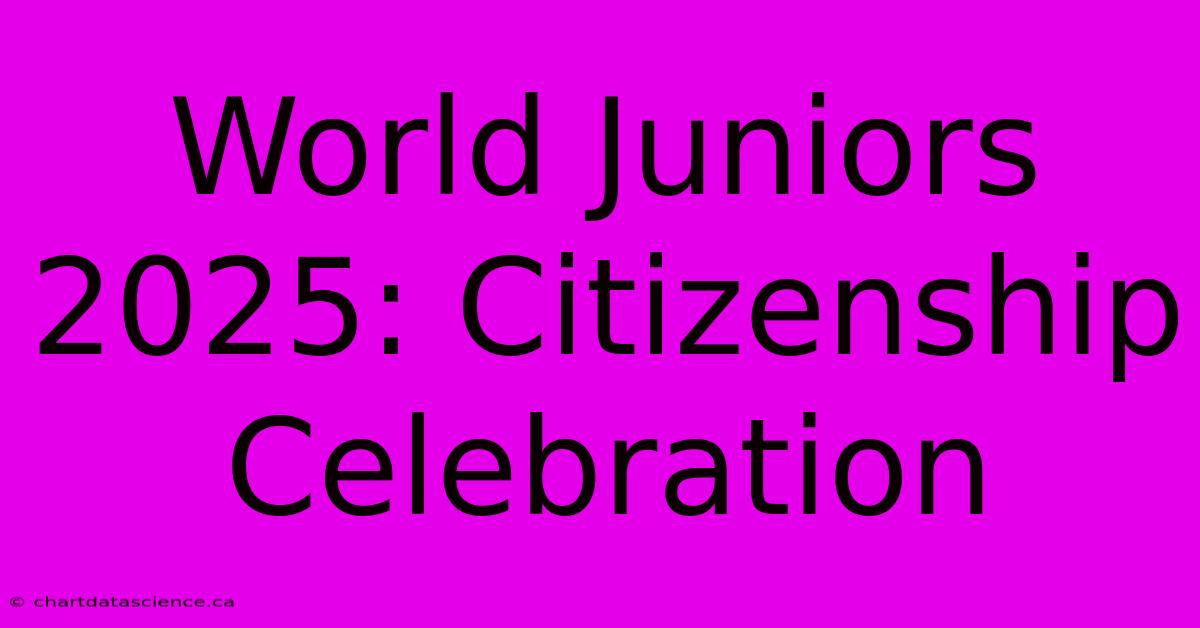 World Juniors 2025: Citizenship Celebration