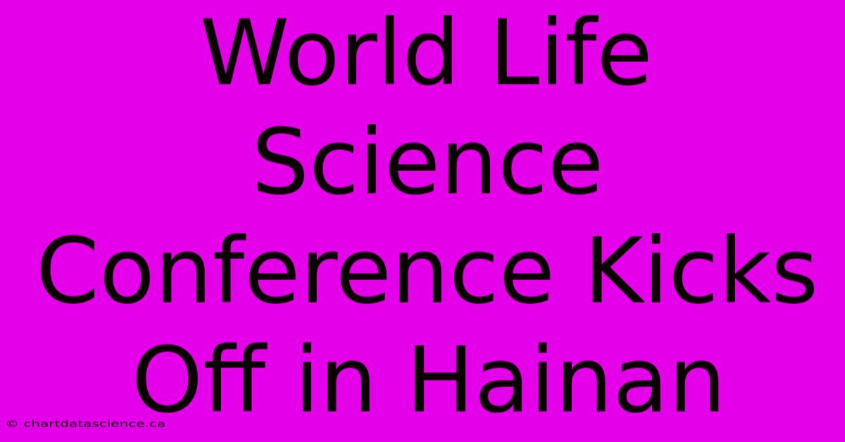 World Life Science Conference Kicks Off In Hainan