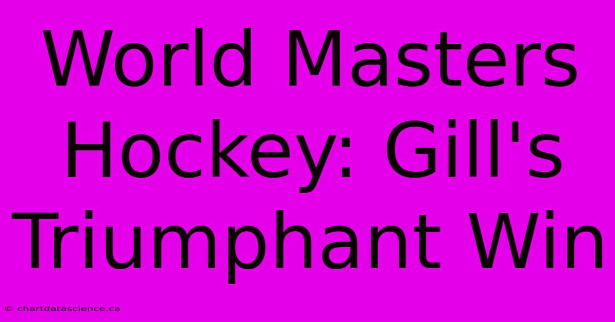 World Masters Hockey: Gill's Triumphant Win 