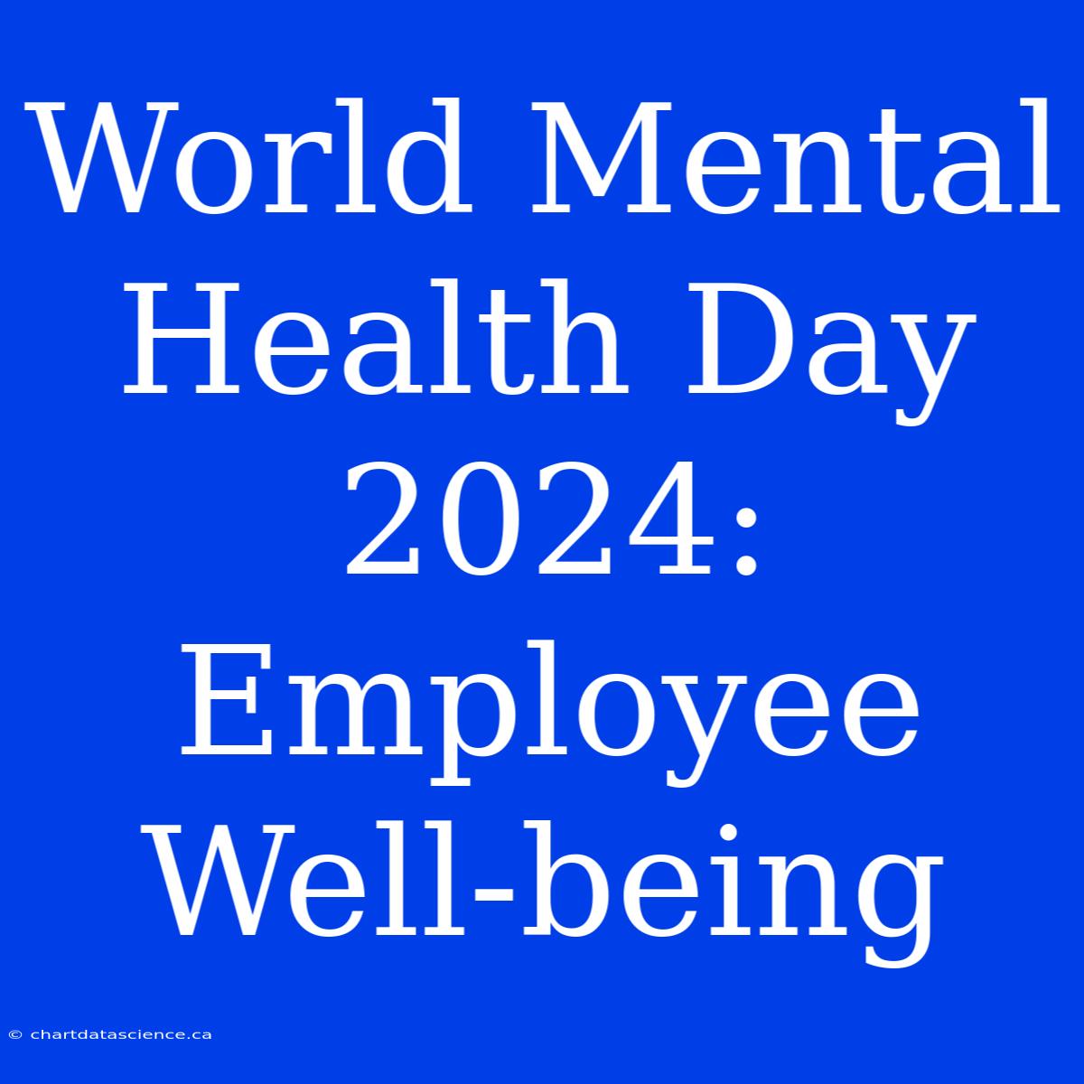 World Mental Health Day 2024: Employee Well-being