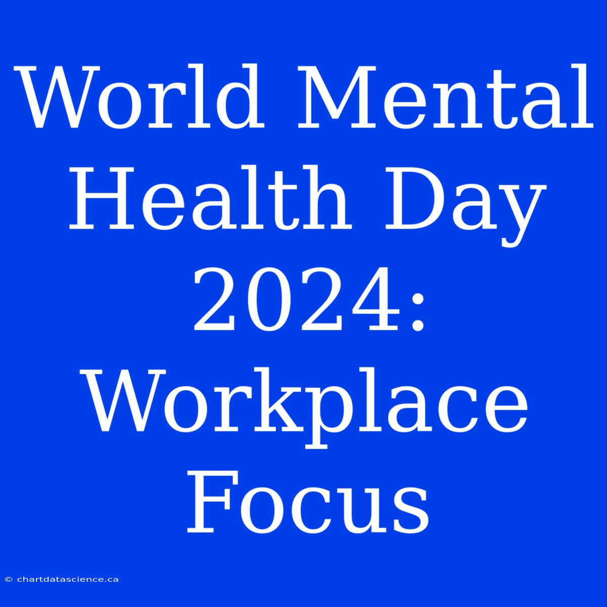 World Mental Health Day 2024: Workplace Focus