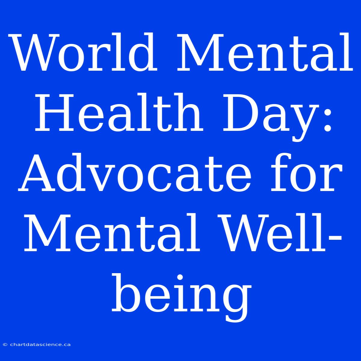 World Mental Health Day: Advocate For Mental Well-being