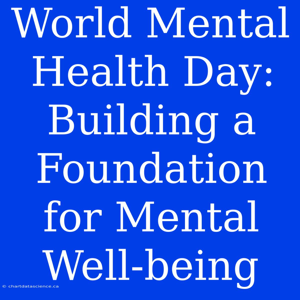 World Mental Health Day: Building A Foundation For Mental Well-being