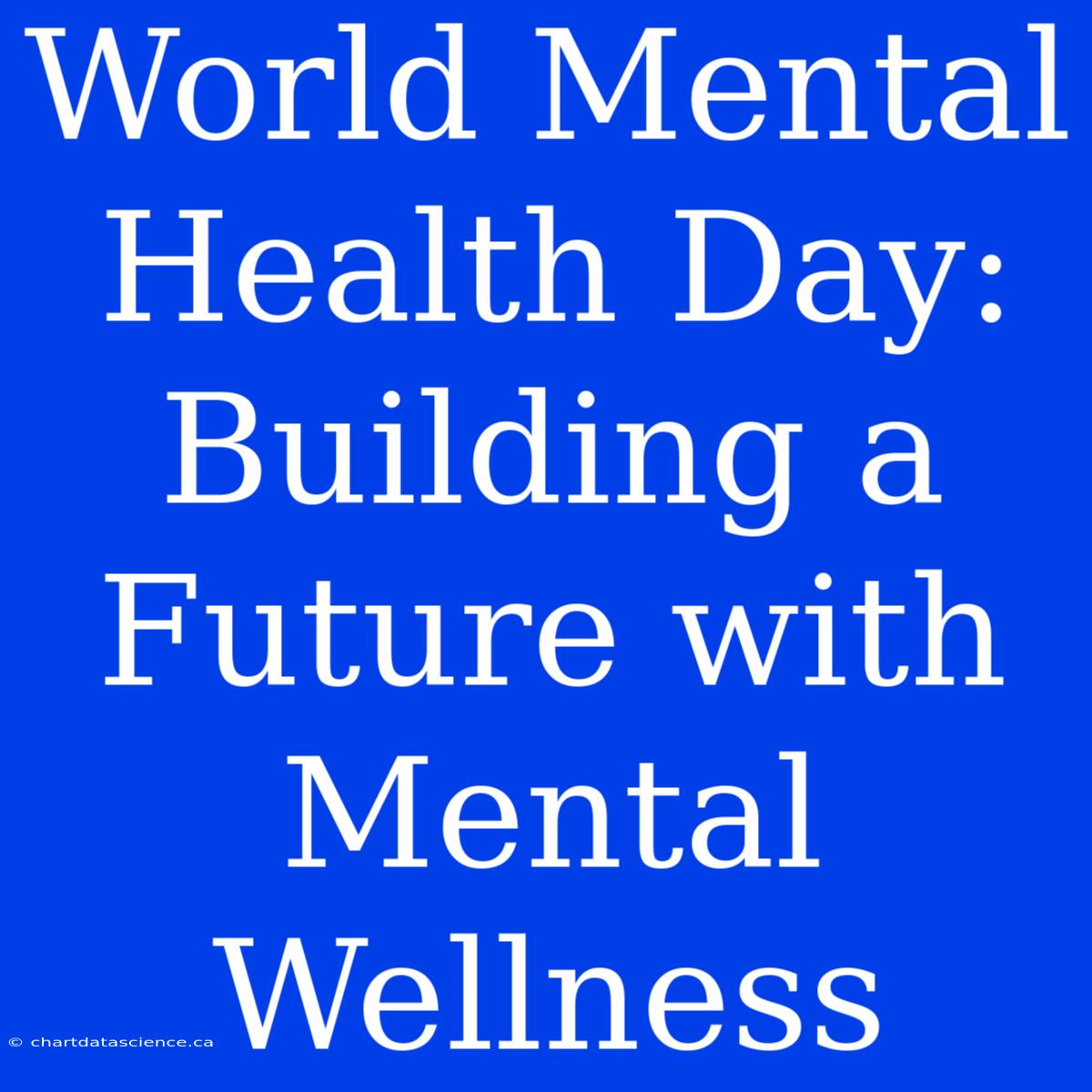 World Mental Health Day: Building A Future With Mental Wellness