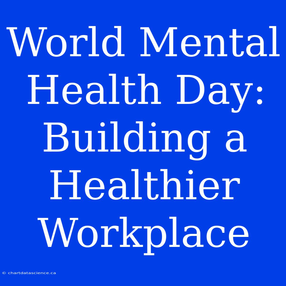 World Mental Health Day: Building A Healthier Workplace