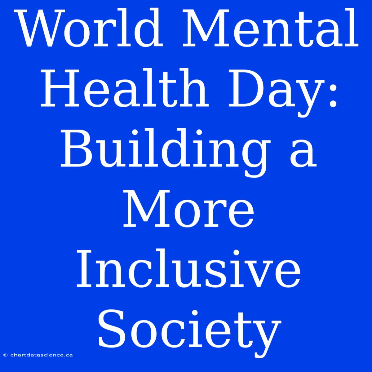 World Mental Health Day: Building A More Inclusive Society