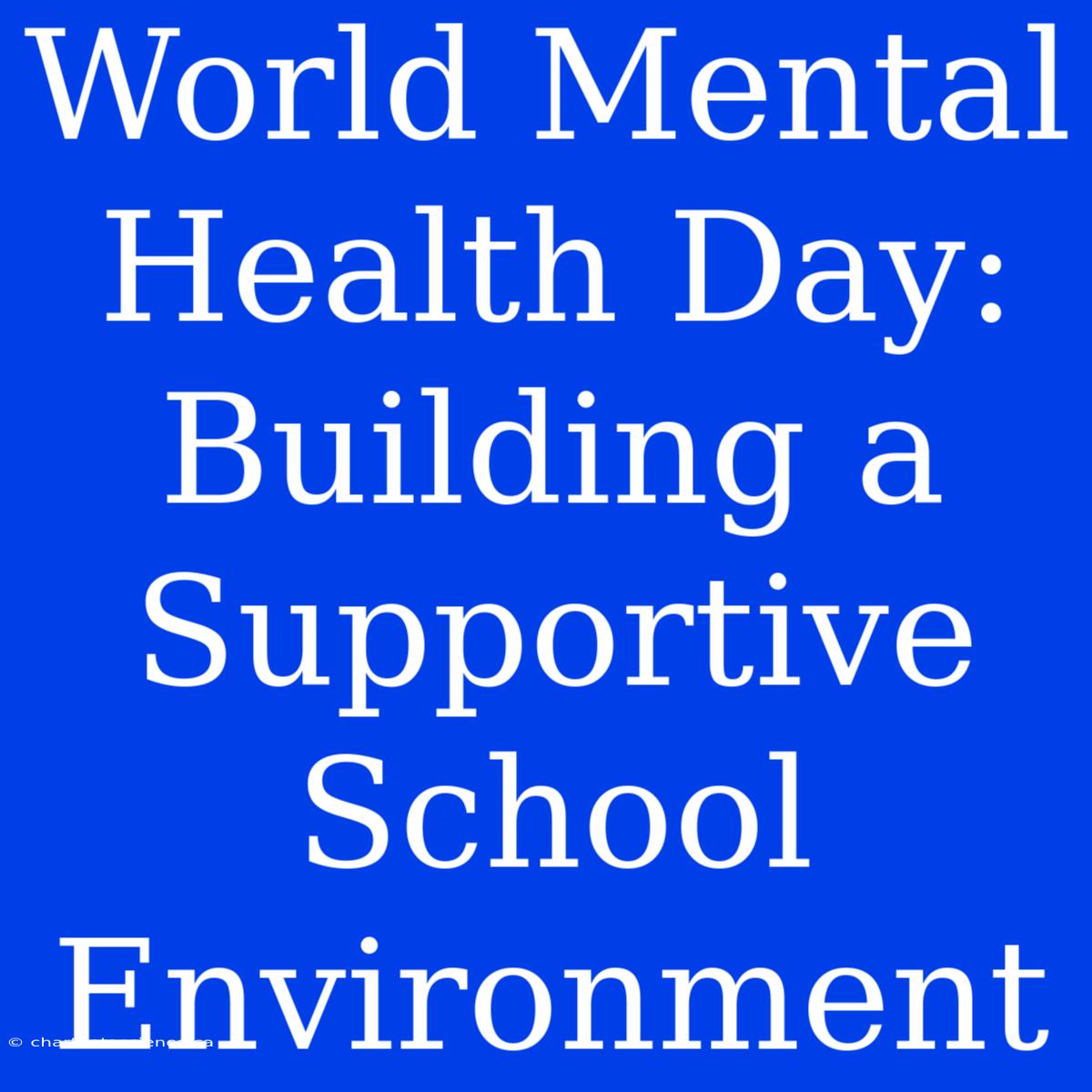 World Mental Health Day: Building A Supportive School Environment