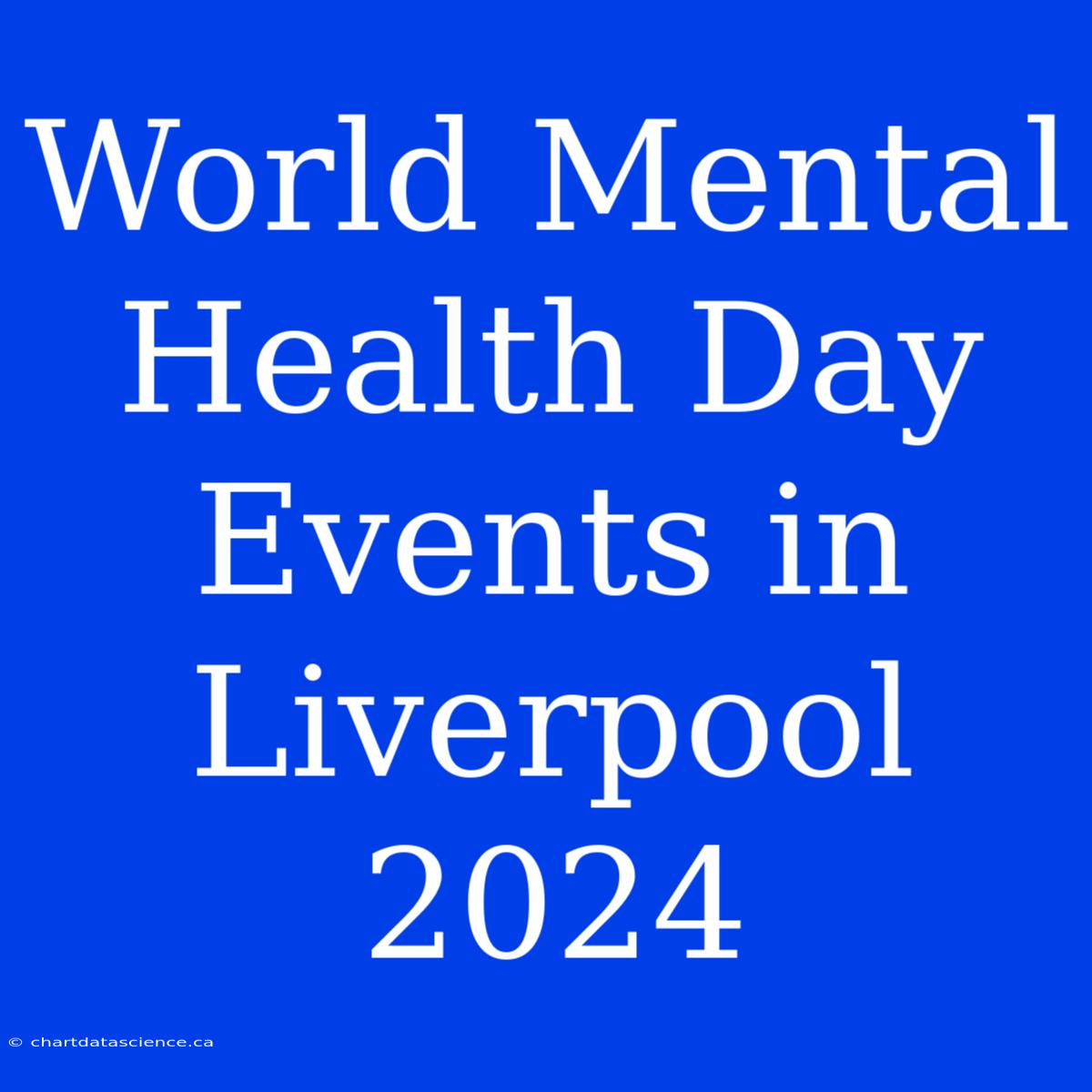 World Mental Health Day Events In Liverpool 2024