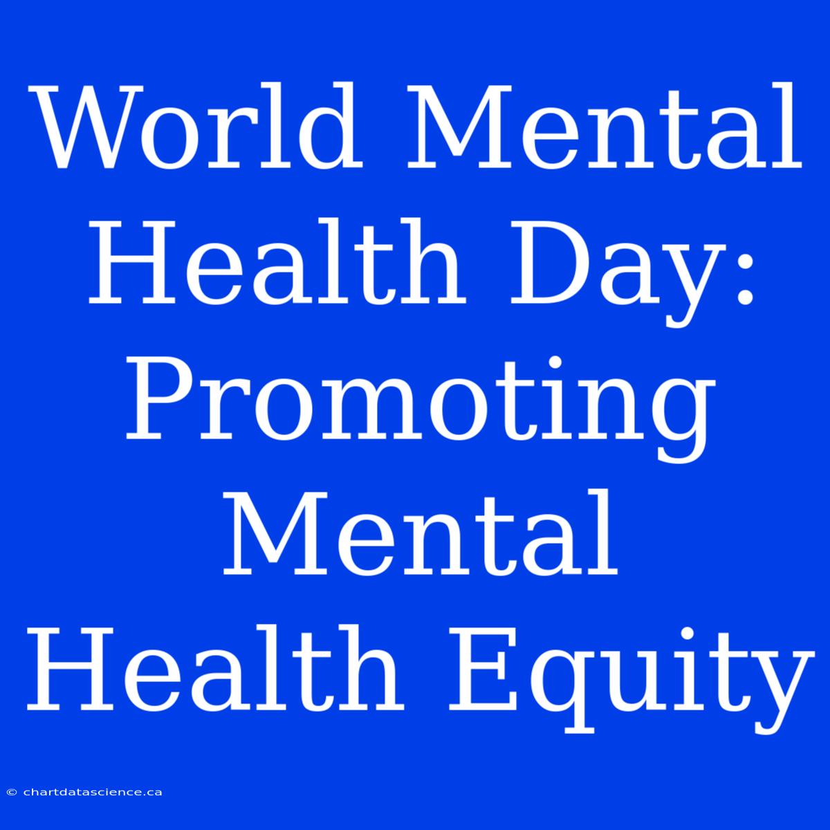 World Mental Health Day: Promoting Mental Health Equity