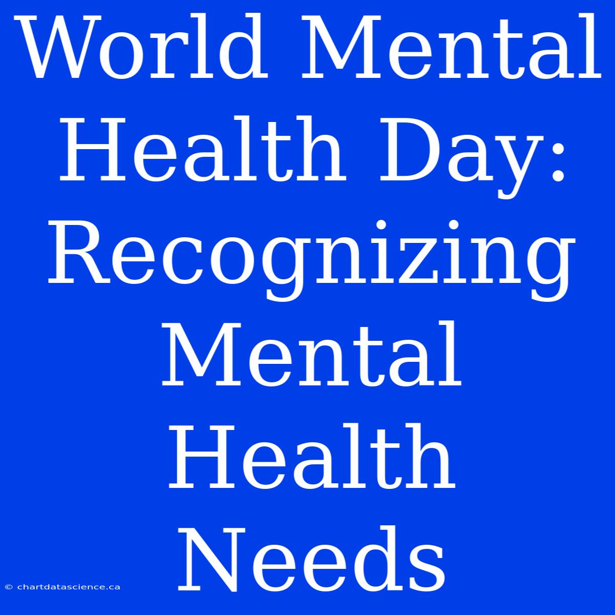 World Mental Health Day: Recognizing Mental Health Needs