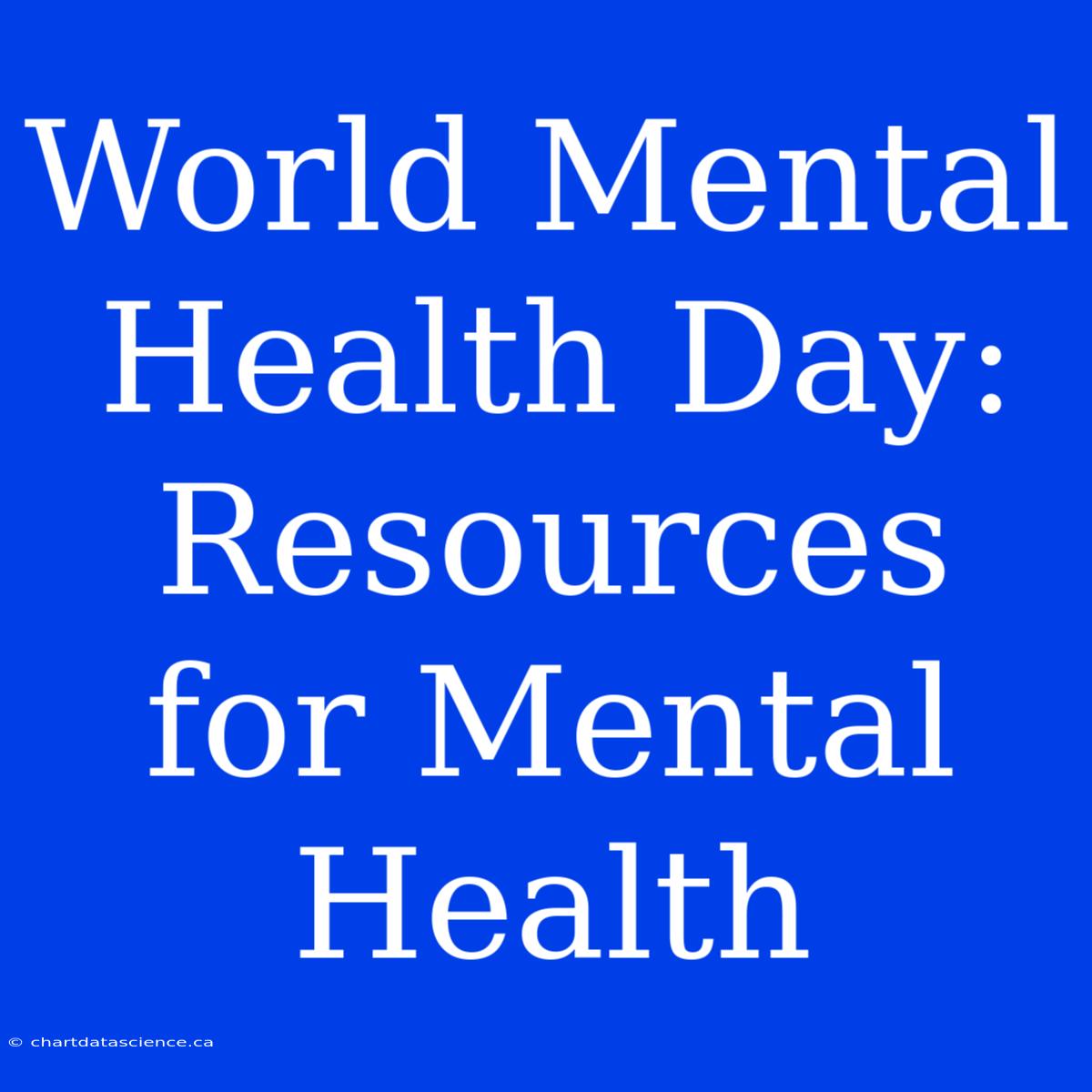 World Mental Health Day: Resources For Mental Health