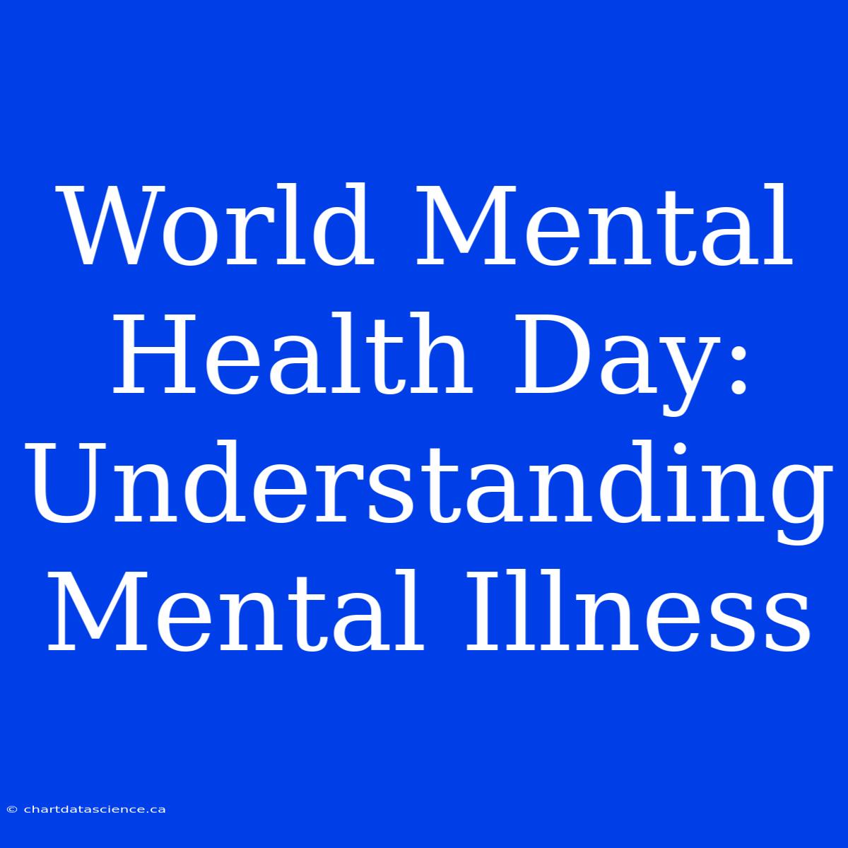 World Mental Health Day: Understanding Mental Illness