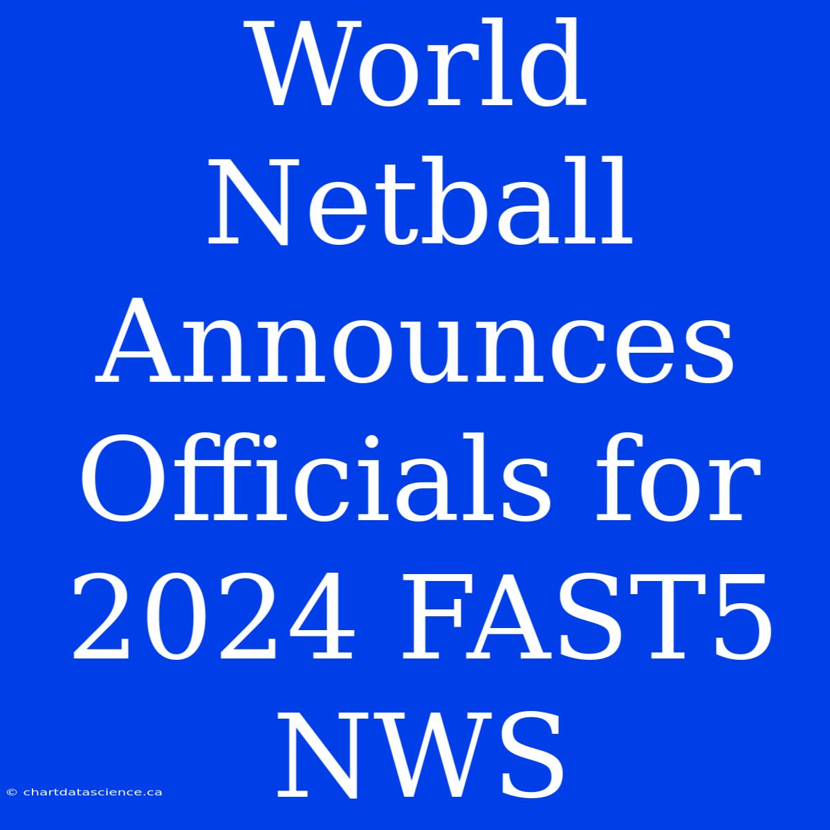 World Netball Announces Officials For 2024 FAST5 NWS