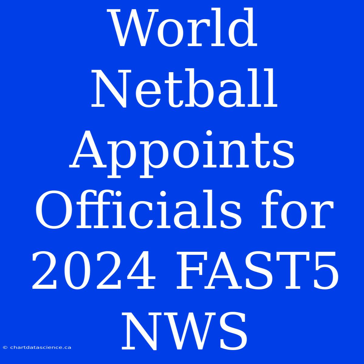 World Netball Appoints Officials For 2024 FAST5 NWS