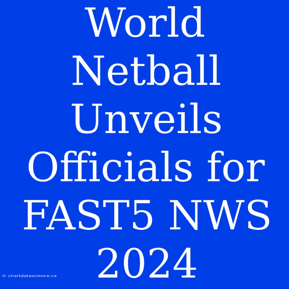 World Netball Unveils Officials For FAST5 NWS 2024