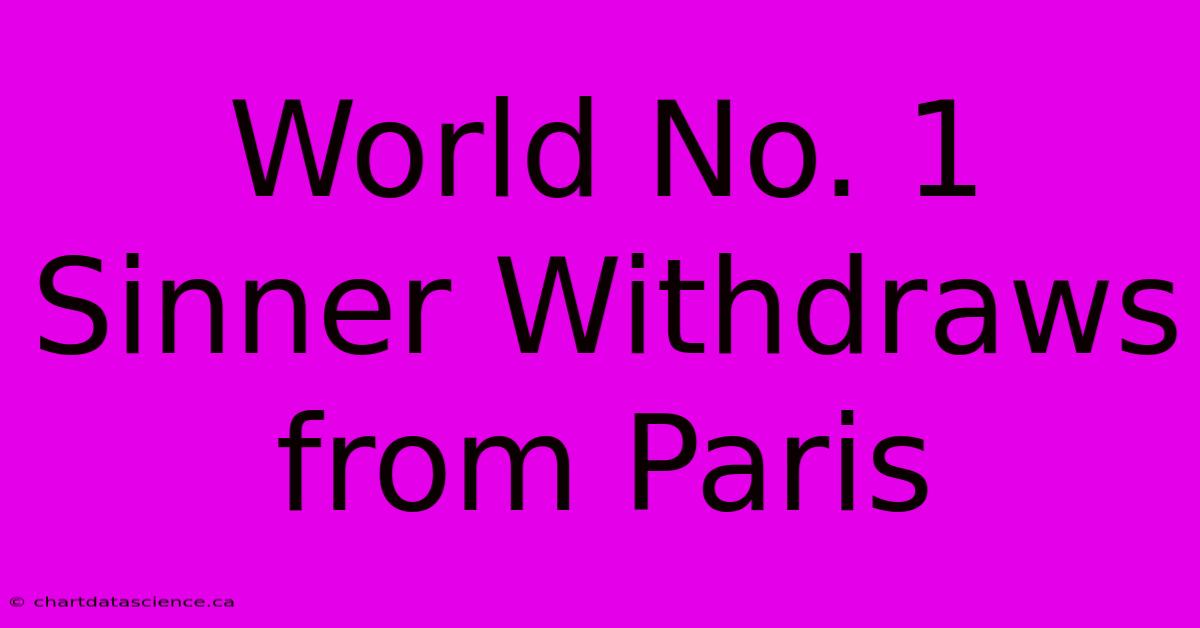 World No. 1 Sinner Withdraws From Paris