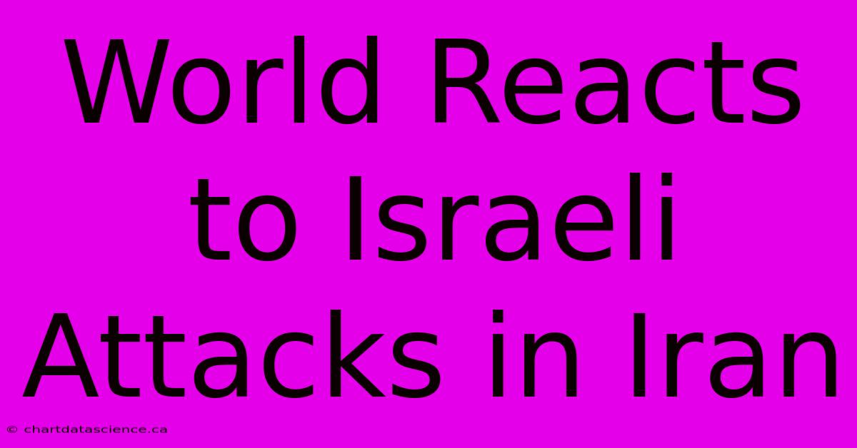 World Reacts To Israeli Attacks In Iran