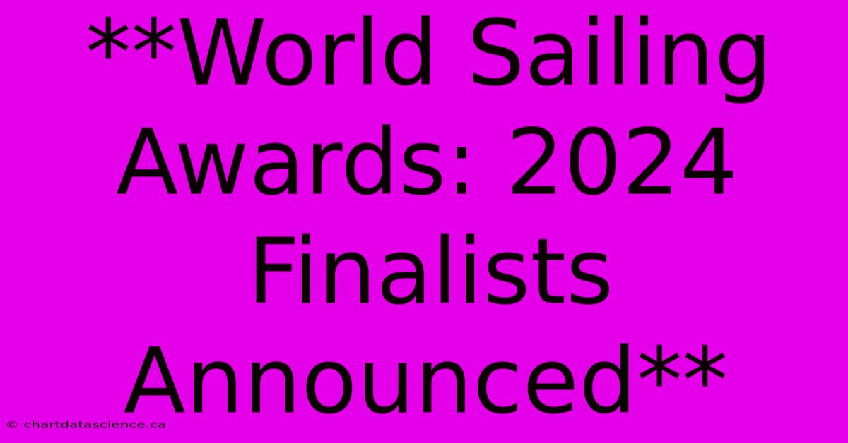 **World Sailing Awards: 2024 Finalists Announced** 